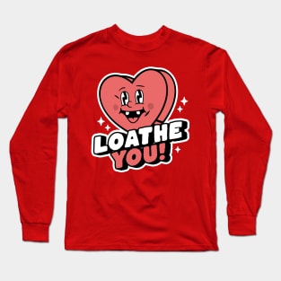 I Loathe You - Anti-Valentine's Day Heart Funny Sarcastic Long Sleeve T-Shirt